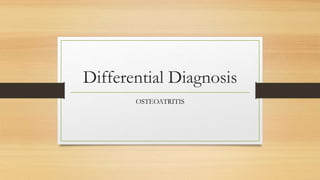 Differential Diagnosis
OSTEOATRITIS
 