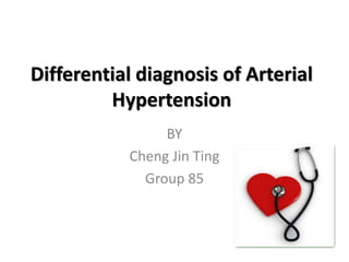 Differential diagnosis of Arterial
Hypertension
BY
Cheng Jin Ting
Group 85
 