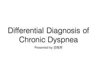 Differential Diagnosis of
Chronic Dyspnea
Presented by
 