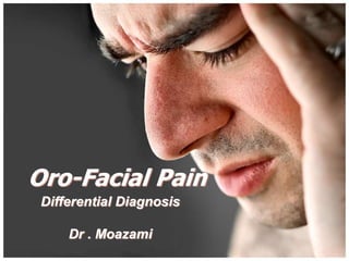 Oro-Facial Pain
Differential Diagnosis
Dr . Moazami
 