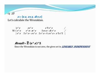 |e^x x e^x x^2 e^x |
W=| e^x e^x+ xe^x 2x ex + x2 e^x |
| e^x 2 e^x + x e^x 2 e^x + 4 x e^x + x^2 e^2 |
q (1)
s := [ex, x ex, x2 ex ]
Let's calculate the Wronskian.
Result = 2 (e^x )^3
Since the Wronskian is not zero, the given set in LINEARLY INDEPENDENT.
 