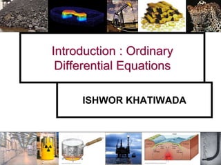 Introduction : Ordinary
Differential Equations
ISHWOR KHATIWADA
 