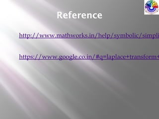 Reference
 http://www.mathworks.in/help/symbolic/simpli
 https://www.google.co.in/#q=laplace+transform+
 