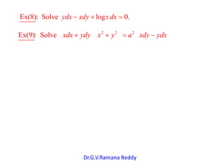 Dr.G.V.Ramana Reddy
Ex(8): Solve log 0.ydx xdy xdx
2 2 2
Ex(9): Solve xdx ydy x y a xdy ydx
 