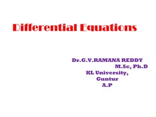 Differential Equations
Dr.G.V.RAMANA REDDY
M.Sc, Ph.D
KL University,
Guntur
A.P
 