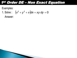 1st Order DE – Non Exact Equation
Examples:
1. Solve :   022
 dyxydxxyx
Answer:
 