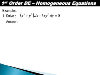 1st Order DE – Homogeneous Equations
Examples:
1. Solve :   03 233
 dyxydxyx
Answer:
 