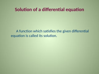 Solution of a differential equation
A function which satisfies the given differential
equation is called its solution.
 