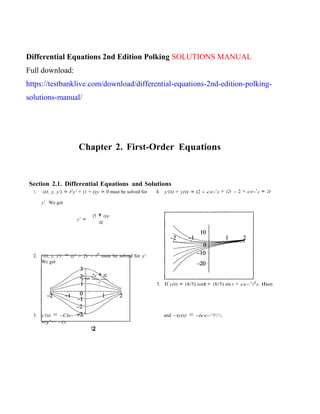 ) )
)
2
Differential Equations 2nd Edition Polking SOLUTIONS MANUAL
Full download:
https://testbanklive.com/download/differential-equations-2nd-edition-polking-
solutions-manual/
Chapter 2. First-Order Equations
Section 2.1. Differential Equations and Solutions
1. </J(t, y, y') = t2
y' + (1 + t)y = 0 must be solved for 4. y'(t) + y(t) = (2 - ce-1
+ (2t - 2 + ce-1
= 2t
y', We get
y' =
(1 + t)y
t2
2. </J(t, y, y') = ty' - 2y - t2
must be solved for y'.
We get
f 2y + t2
y=--.
t 5. If y(t) = (4/5) cost+ (8/5) sin t + ce-<1
12
t, then
3. y'(t) = --Cte-<1!2
)t
soy'= --ty.
12
and -ty(t) = -tce-<1
12)12,
 