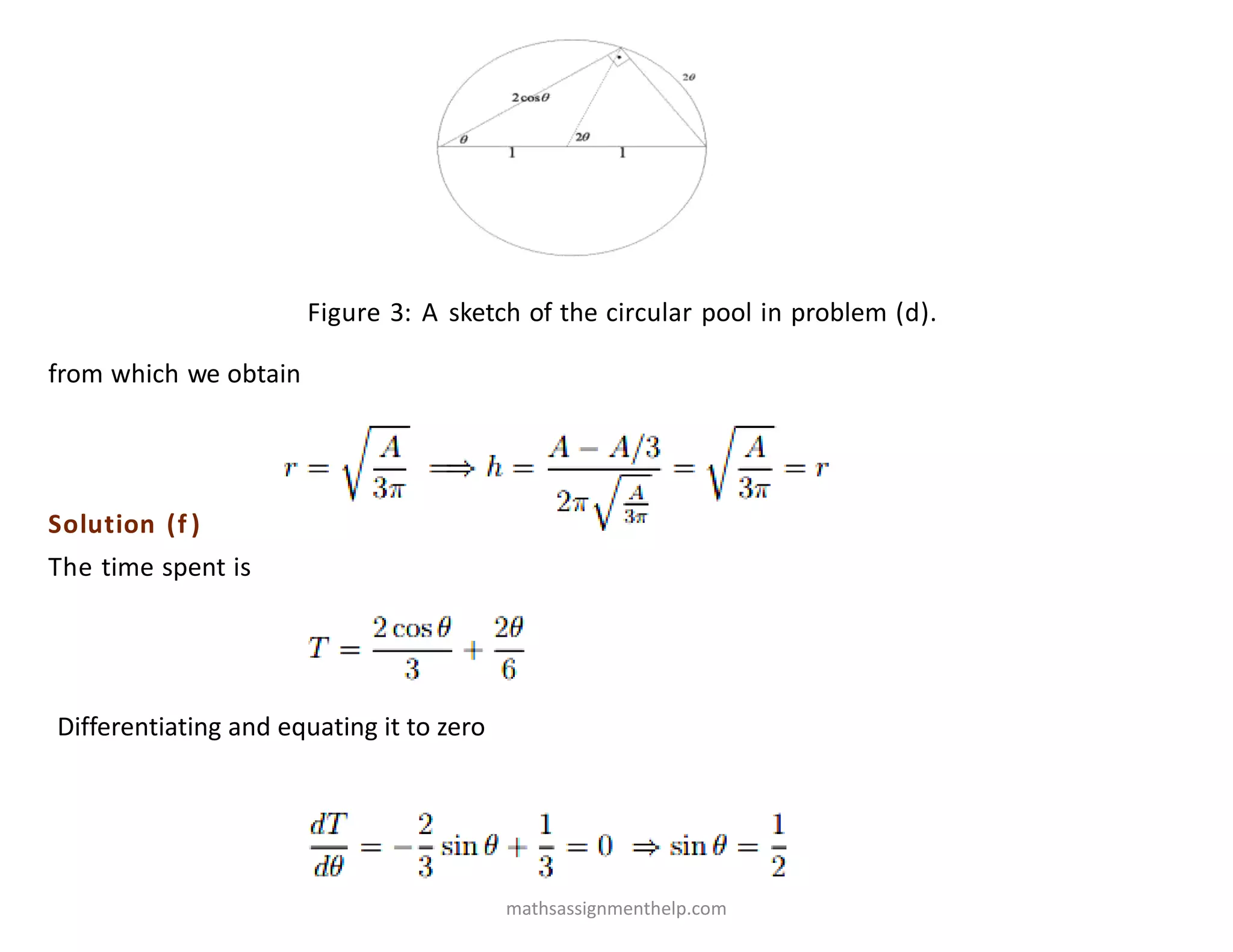 Figure 3: A sketch of the circular pool in problem (d).
from which we obtain
Solution (f )
The time spent is
Differentiating and equating it to zero
mathsassignmenthelp.com
 