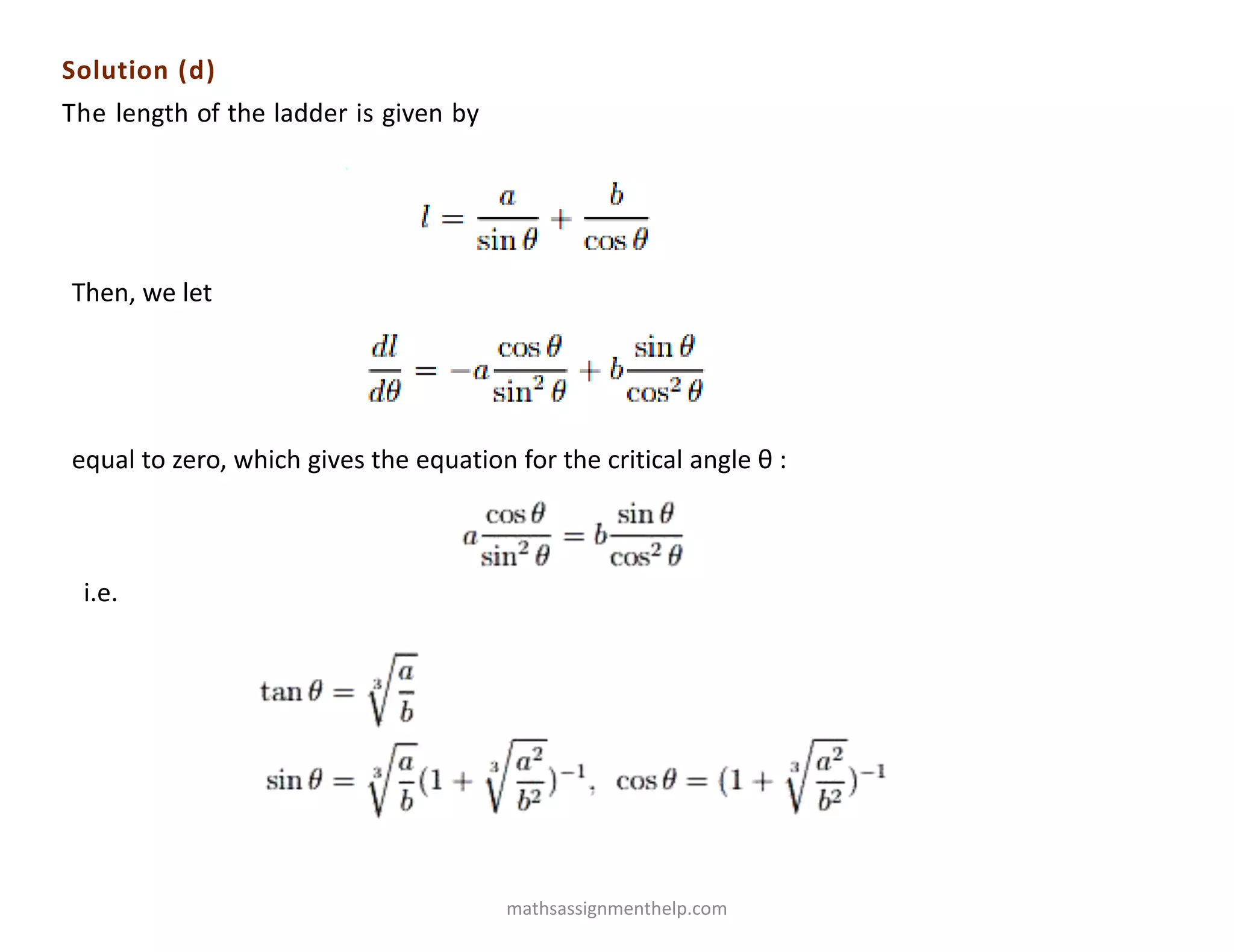 Solution (d)
The length of the ladder is given by
Then, we let
equal to zero, which gives the equation for the critical angle θ :
i.e.
mathsassignmenthelp.com
 
