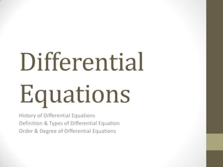 Differential
Equations
History of Differential Equations
Definition & Types of Differential Equation
Order & Degree of Differential Equations
 