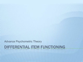 Advance Psychometric Theory

DIFFERENTIAL ITEM FUNCTIONING
 