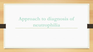 Approach to diagnosis of
neutrophilia
 