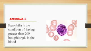 5
-
basophilia
Basophilia is the
condition of having
greater than 200
basophils/μL in the
blood
 