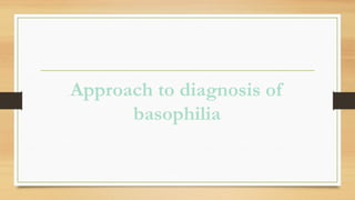 Approach to diagnosis of
basophilia
 