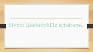 Hyper Eosinophilic syndrome
 