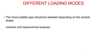 11
• The most suitable type should be selected depending on the sample
shape,
modulus and measurement purpose.
DIFFERENT LOADING MODES
 