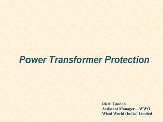 Power Transformer Protection
Rishi Tandon
Assistant Manager – WWO
Wind World (India) Limited
 