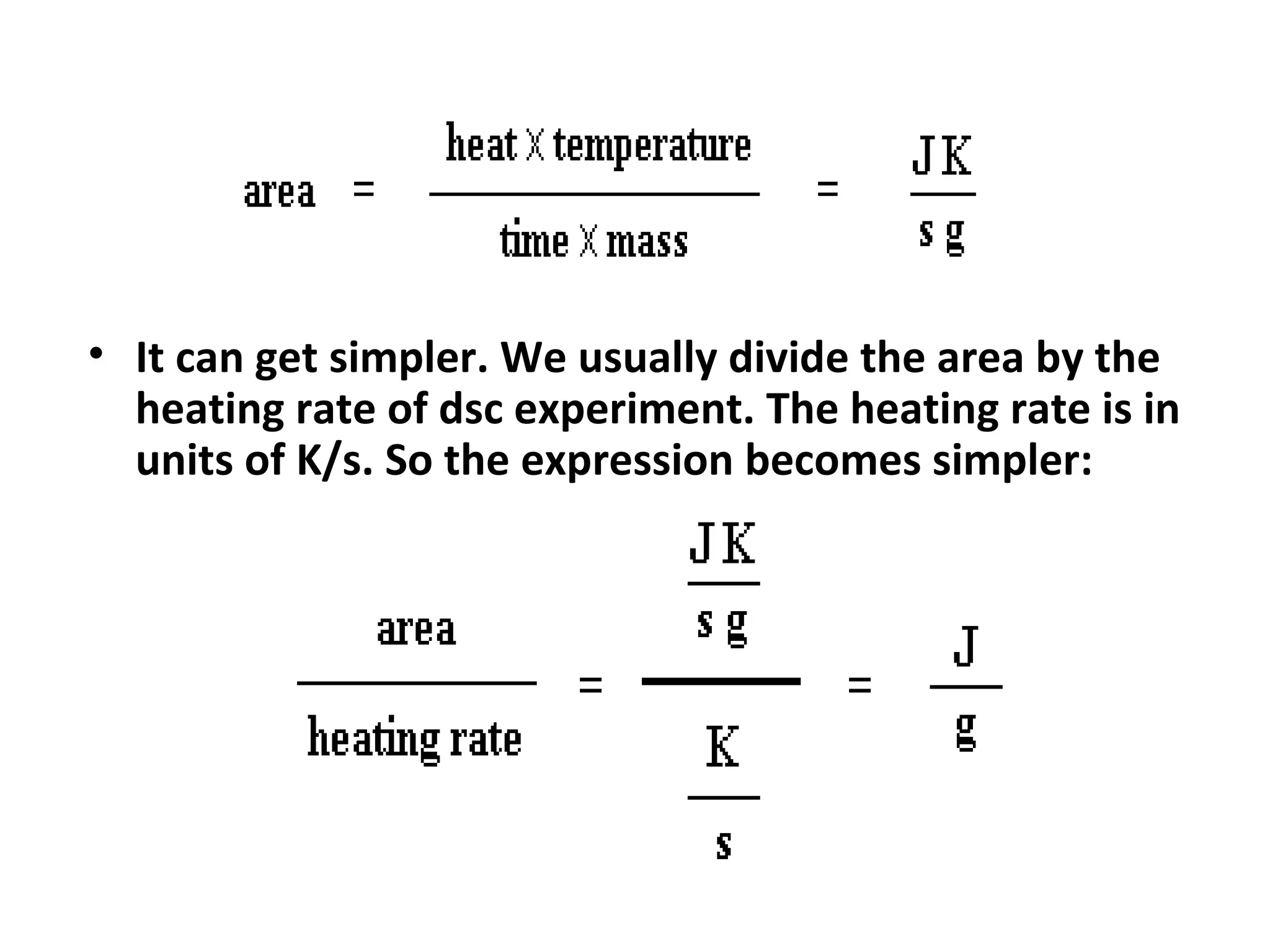 • It can get simpler. We usually divide the area by the
  heating rate of dsc experiment. The heating rate is in
  units of K/s. So the expression becomes simpler:
 