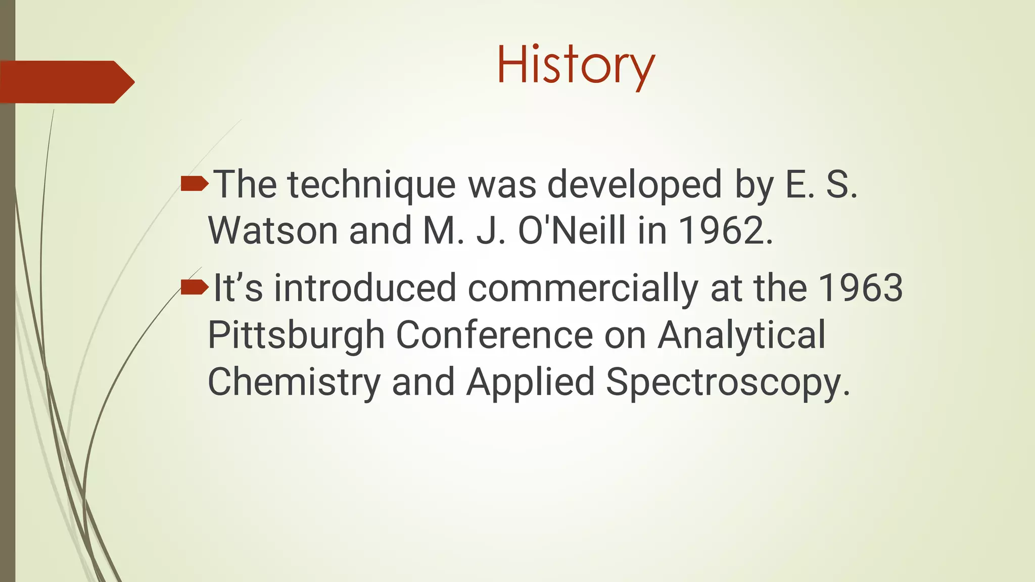 History
The technique was developed by E. S.
Watson and M. J. O'Neill in 1962.
It’s introduced commercially at the 1963
Pittsburgh Conference on Analytical
Chemistry and Applied Spectroscopy.
 