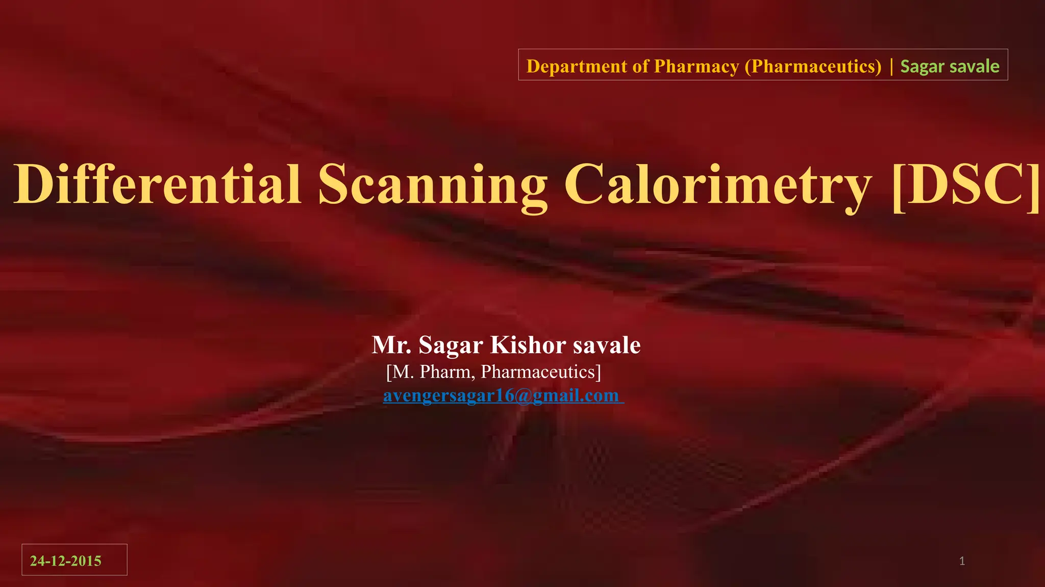 1
Differential Scanning Calorimetry [DSC]
Mr. Sagar Kishor savale
[M. Pharm, Pharmaceutics]
avengersagar16@gmail.com
Department of Pharmacy (Pharmaceutics) | Sagar savale
24-12-2015
 