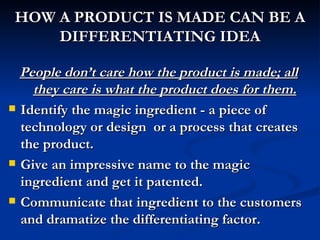HOW A PRODUCT IS MADE CAN BE A DIFFERENTIATING IDEA ,[object Object],[object Object],[object Object],[object Object]