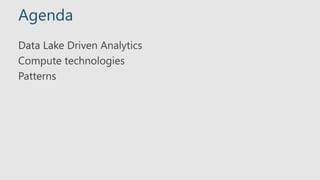 Agenda
Data Lake Driven Analytics
Compute technologies
Patterns
 