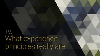 1 
What experience 
principles really are 
 