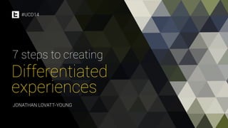 #UCD14 
7 steps to creating 
Differentiated 
experiences 
JONATHAN LOVATT-YOUNG 
 