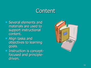 Content Several elements and materials are used to support instructional content. Align tasks and objectives to learning goals. Instruction is concept-focused and principle-driven. 