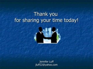 Thank you  for sharing your time today! Jennifer Luff [email_address] 