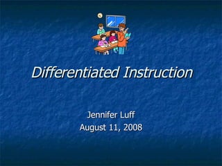 Differentiated Instruction Jennifer Luff August 11, 2008 
