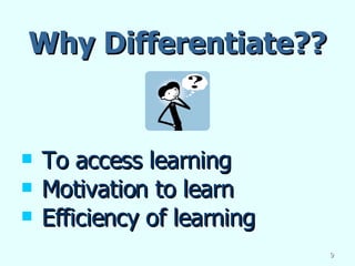 Why Differentiate?? To access learning Motivation to learn Efficiency of learning 