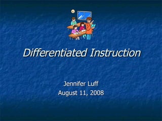 Differentiated Instruction Jennifer Luff August 11, 2008 