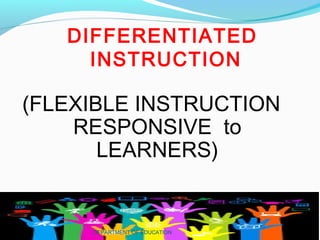 (FLEXIBLE INSTRUCTION
RESPONSIVE to
LEARNERS)
DIFFERENTIATED
INSTRUCTION
DEPARTMENT OF EDUCATION
 
