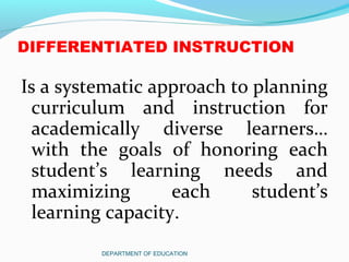 DEPARTMENT OF EDUCATION
DIFFERENTIATED INSTRUCTION
Is a systematic approach to planning
curriculum and instruction for
aca...