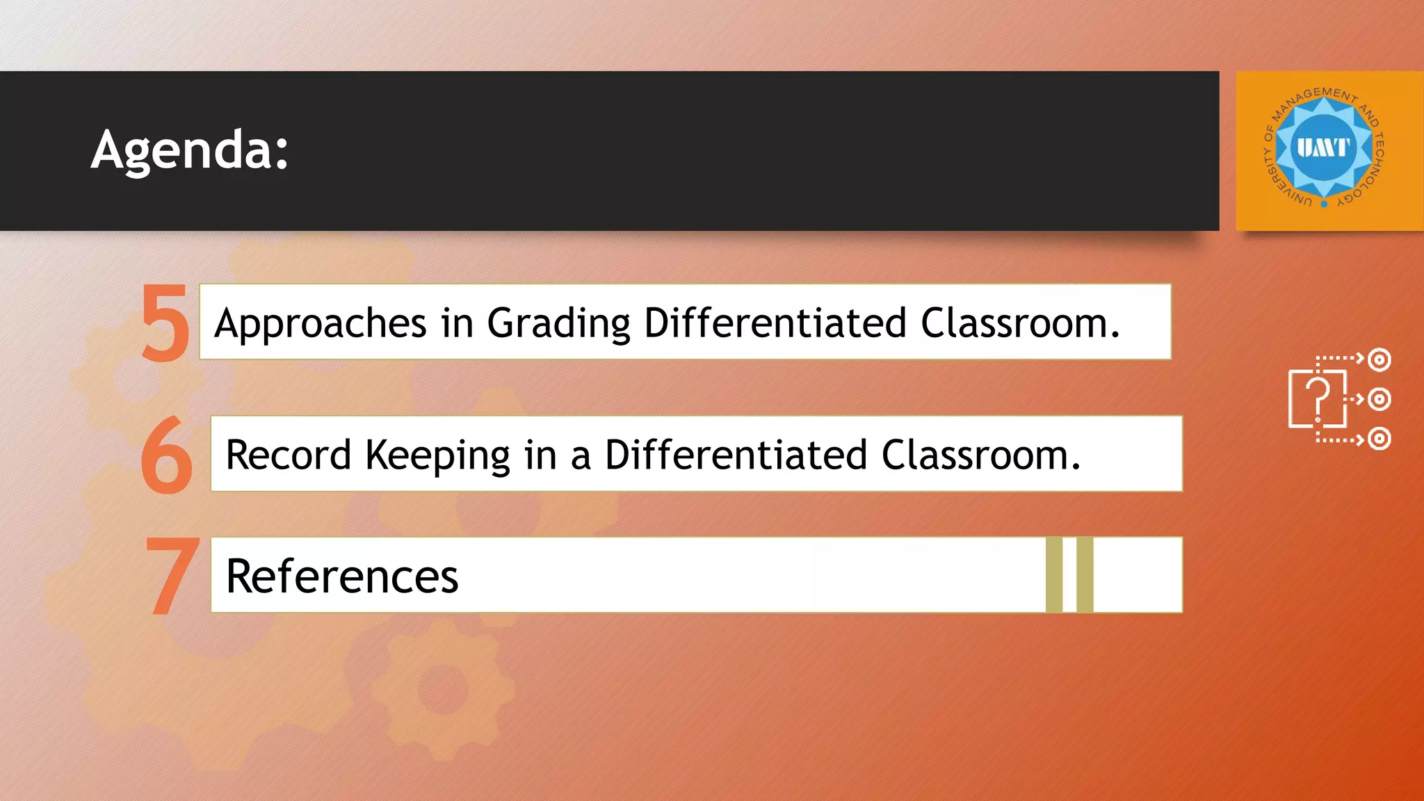 Agenda:
5
6
7
Approaches in Grading Differentiated Classroom.
Record Keeping in a Differentiated Classroom.
References
 