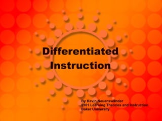 Differentiated Instruction By Kevin Neuenswander 5101 Learning Theories and Instruction Baker University 
