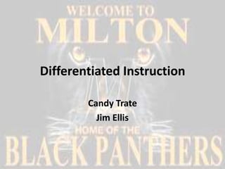 Differentiated Instruction

        Candy Trate
          Jim Ellis
 