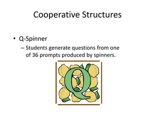Cooperative Structures 
• Q-Spinner 
– Students generate questions from one 
of 36 prompts produced by spinners. 
 