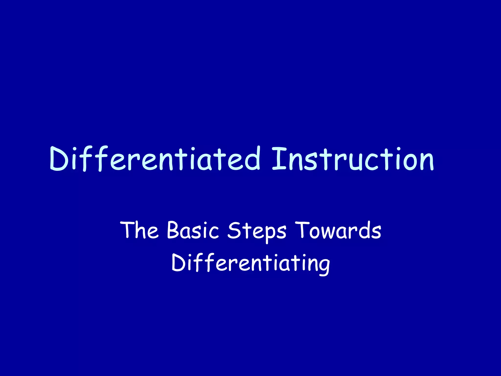 Differentiated Instruction
The Basic Steps Towards
Differentiating
 
