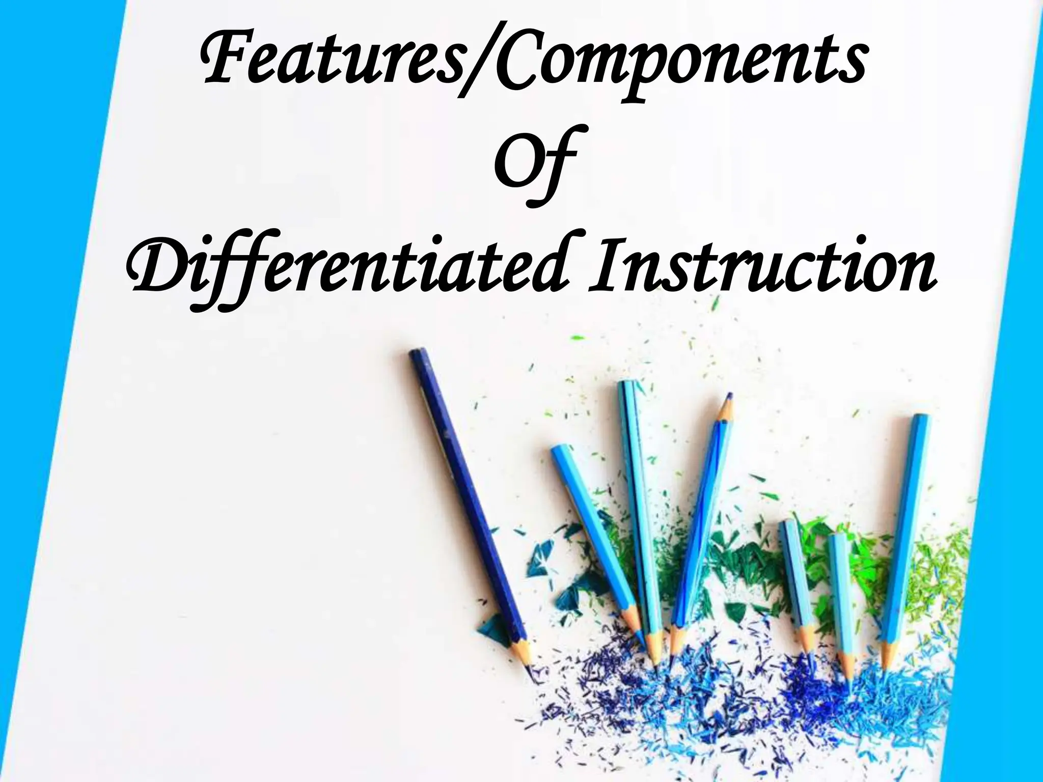 Features/Components
Of
Differentiated Instruction
 