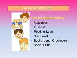 Can be determined by:
· Readiness
· Interest
· Reading LeveI
· SkiII LeveI
· Backg round KnowIedge
· SociaI SkiIIs
Group Membership
 