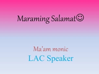Maraming Salamat
Ma’am monic
LAC Speaker
 