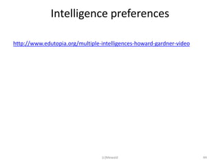 Intelligence preferences

http://www.edutopia.org/multiple-intelligences-howard-gardner-video




                                 (c)Mewald                            44
 