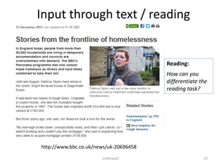 Input through text / reading


                                        Reading:
                                        How can you
                                        differentiate the
                                        reading task?




http://www.bbc.co.uk/news/uk-20696458
                       (c)Mewald                       67
 
