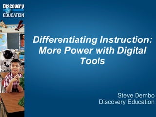 Differentiating Instruction: More Power with Digital Tools Steve Dembo Discovery Education 