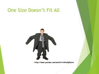 One Size Doesn’t Fit All
https://www.youtube.com/watch?v=loPxwQ4yUro
 
