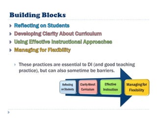    These practices are essential to DI (and good teaching
    practice), but can also sometime be barriers.
 